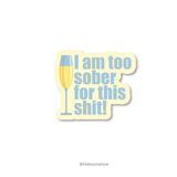 I am too sober for this shit! - Daaru Collection Sticker - The Toon Store