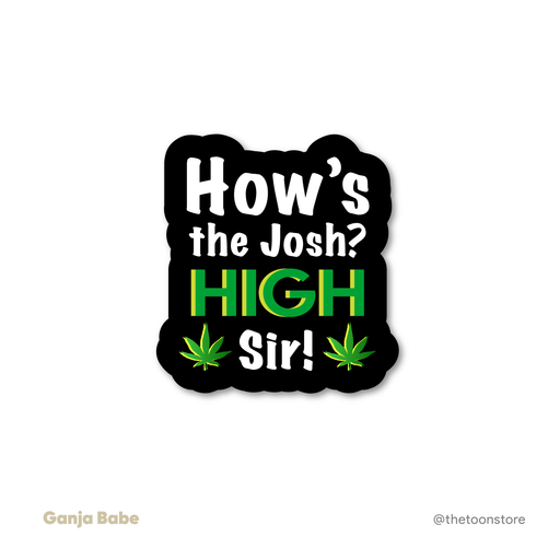 How's the josh? High sir! - Weed Sticker - The Toon Store