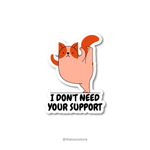 I don't need your support