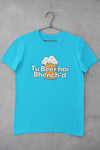 Tu Beer Hai Bhench*d - Unisex T-Shirt