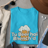 Tu Beer Hai Bhench*d - Unisex T-Shirt