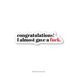 Congratulations! I almost gave a fuck. - Savage Collection Sticker - The Toon Store