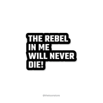 The rebel in me will never die! - Rebel