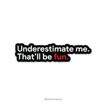 Underestimate me. That'll be fun. - Rebel