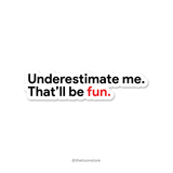 Underestimate me. That'll be fun. - Rebel