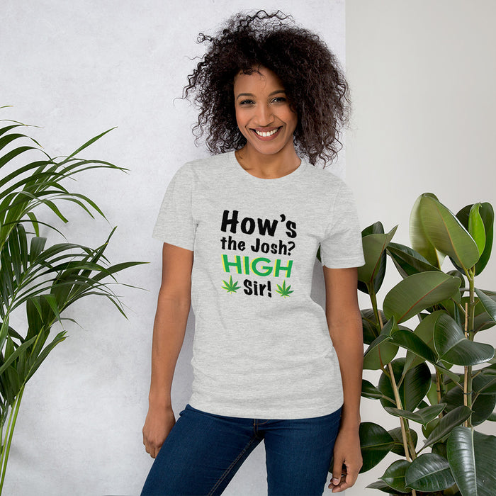How's the josh? High Sir! Weed - Unisex T-Shirt