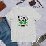 How's the josh? High Sir! Weed - Unisex T-Shirt