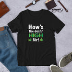 How's the josh? High Sir! Weed - Unisex T-Shirt