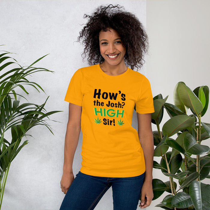 How's the josh? High Sir! Weed - Unisex T-Shirt