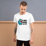 I was doing my task Among Us - Unisex T-Shirt