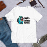 I was doing my task Among Us - Unisex T-Shirt