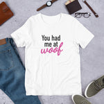 You had me at woof Pet Lover - Unisex T-Shirt