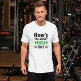 How's the josh? High Sir! Weed - Unisex T-Shirt